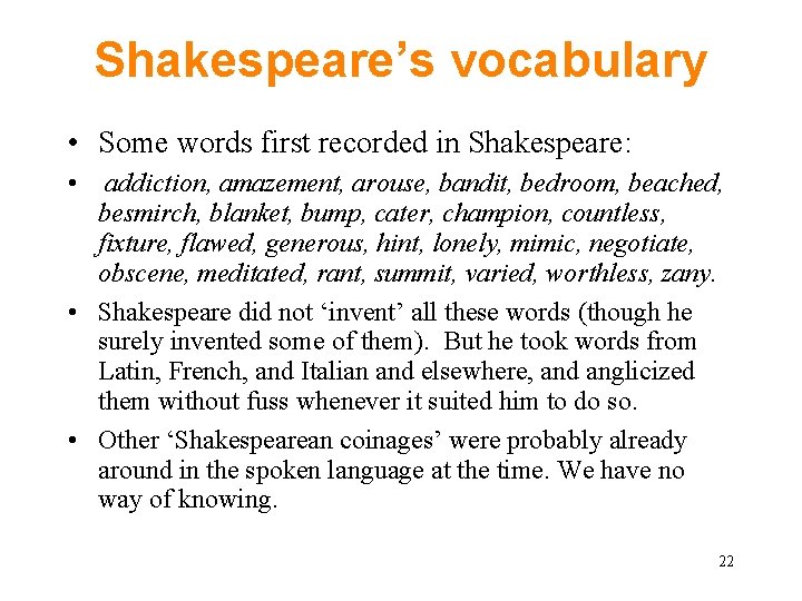 Shakespeare’s vocabulary • Some words first recorded in Shakespeare: • addiction, amazement, arouse, bandit,
