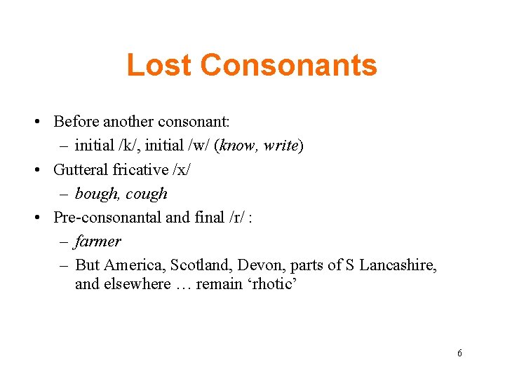 Lost Consonants • Before another consonant: – initial /k/, initial /w/ (know, write) •