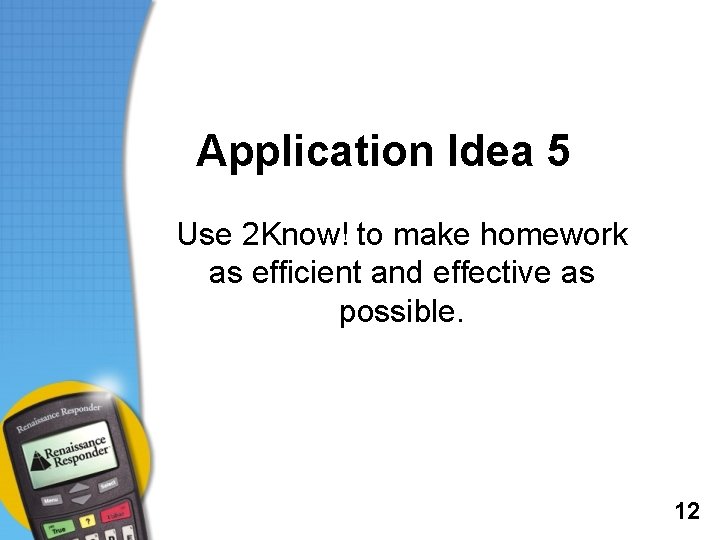 Application Idea 5 Use 2 Know! to make homework as efficient and effective as