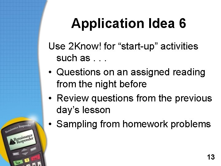 Application Idea 6 Use 2 Know! for “start-up” activities such as. . . •