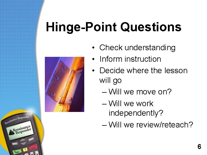 Hinge-Point Questions • Check understanding • Inform instruction • Decide where the lesson will