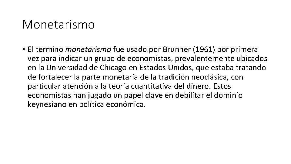 Monetarismo • El termino monetarismo fue usado por Brunner (1961) por primera vez para