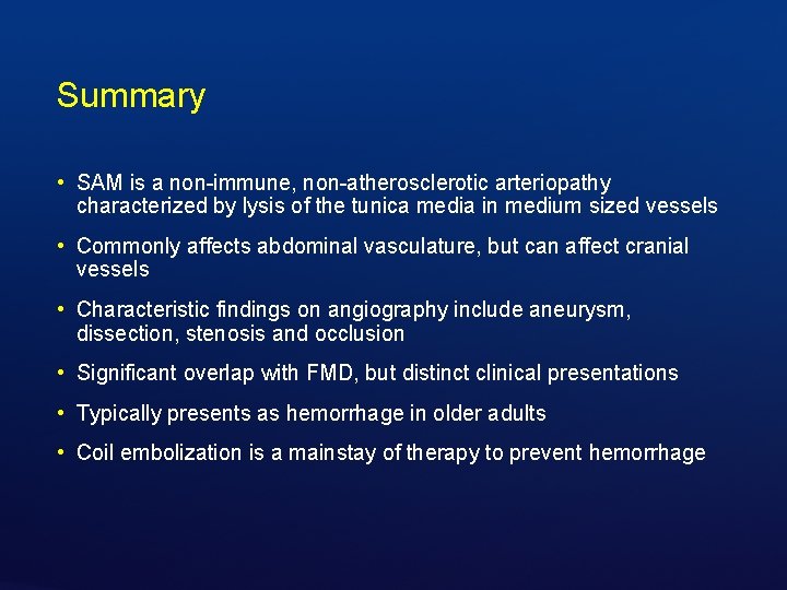 Summary • SAM is a non-immune, non-atherosclerotic arteriopathy characterized by lysis of the tunica