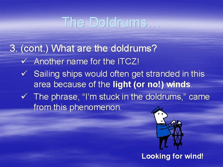The Doldrums… 3. (cont. ) What are the doldrums? ü Another name for the