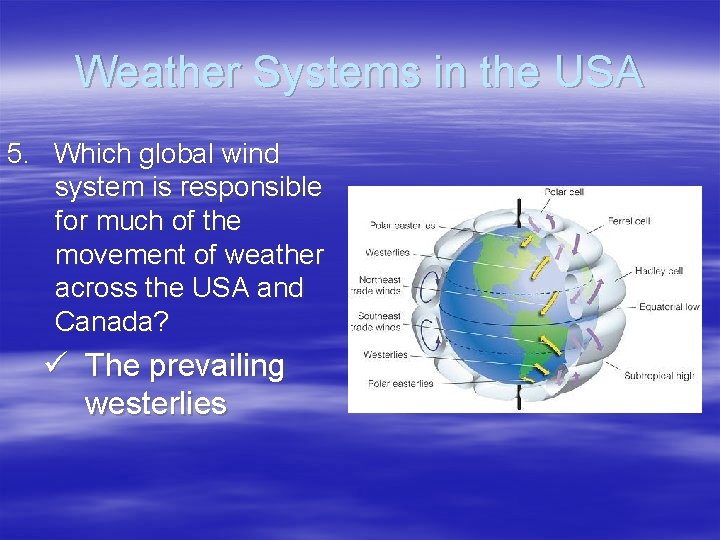 Weather Systems in the USA 5. Which global wind system is responsible for much