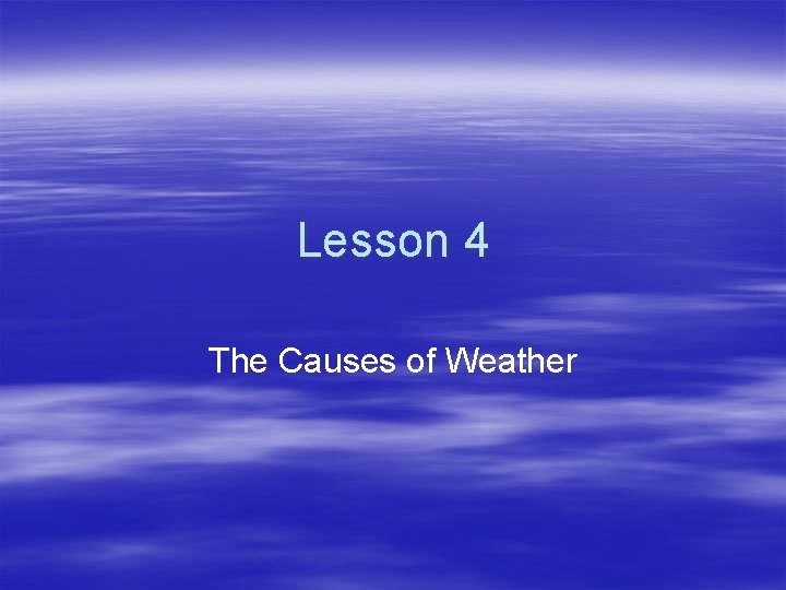Lesson 4 The Causes of Weather 