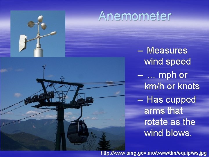 Anemometer – Measures wind speed – … mph or km/h or knots – Has