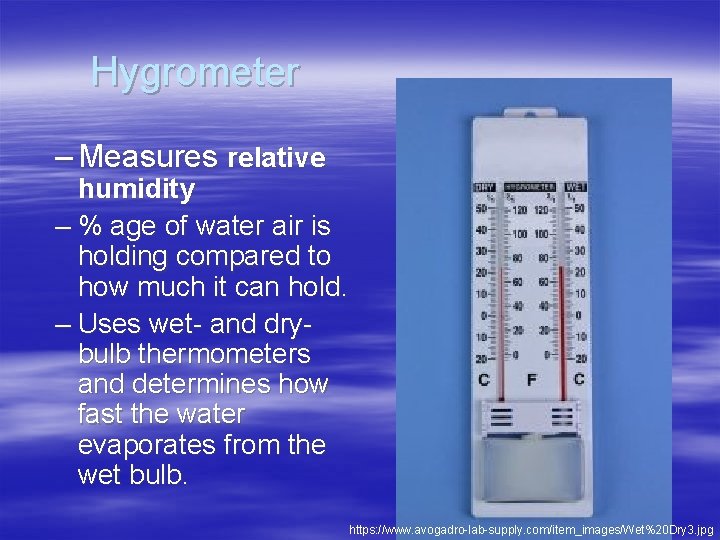 Hygrometer – Measures relative humidity – % age of water air is holding compared