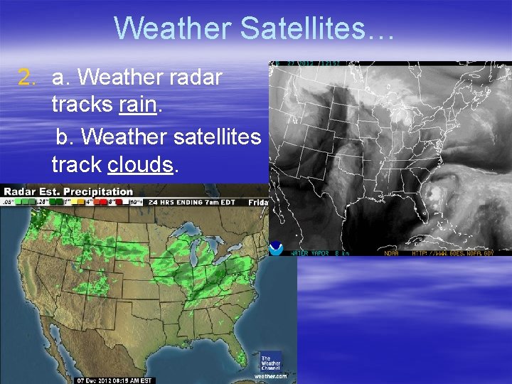 Weather Satellites… 2. a. Weather radar tracks rain. b. Weather satellites track clouds. 