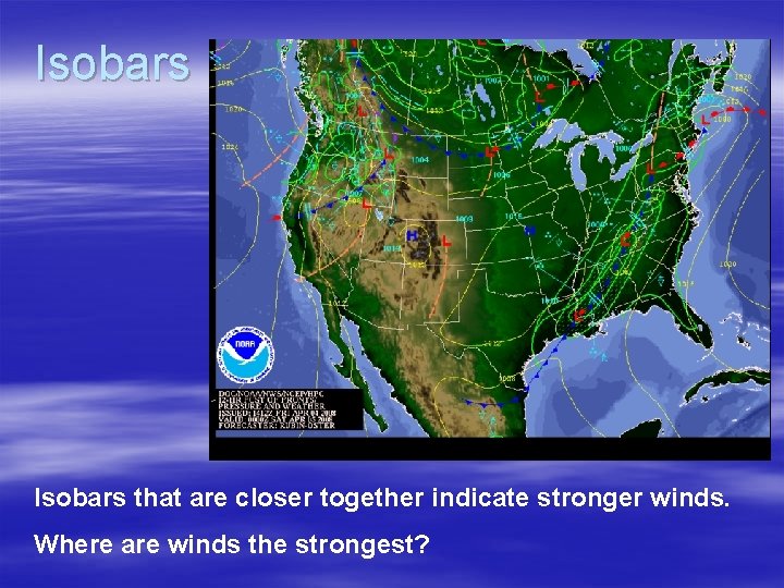 Isobars that are closer together indicate stronger winds. Where are winds the strongest? 