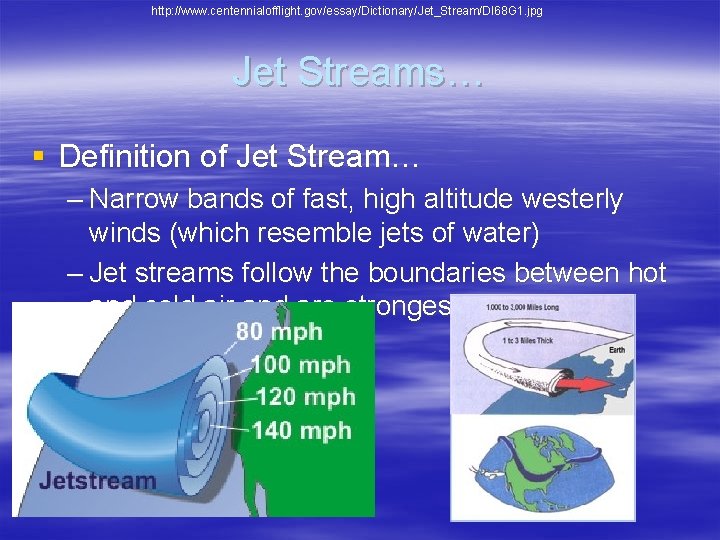http: //www. centennialofflight. gov/essay/Dictionary/Jet_Stream/DI 68 G 1. jpg Jet Streams… § Definition of Jet