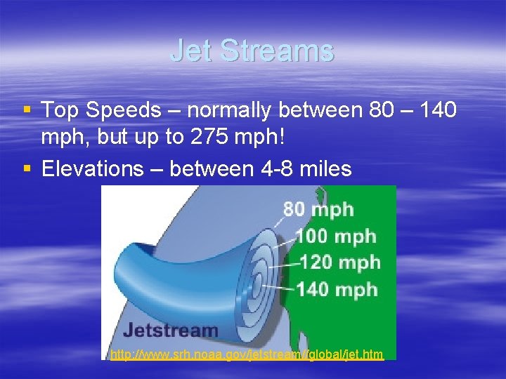 Jet Streams § Top Speeds – normally between 80 – 140 mph, but up
