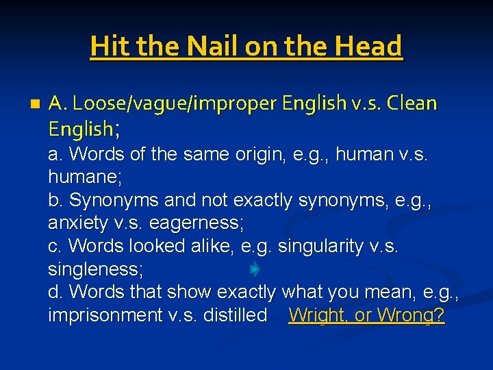 Hit the Nail on the Head n A. Loose/vague/improper English v. s. Clean English;