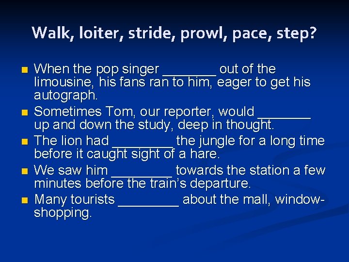 Walk, loiter, stride, prowl, pace, step? n n n When the pop singer _______