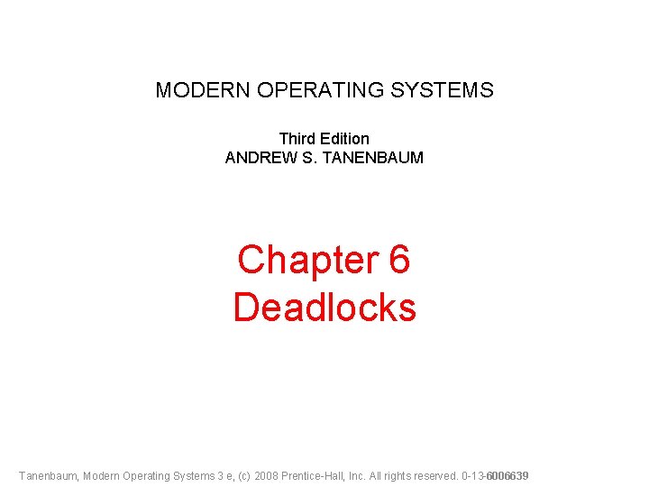 MODERN OPERATING SYSTEMS Third Edition ANDREW S. TANENBAUM Chapter 6 Deadlocks Tanenbaum, Modern Operating