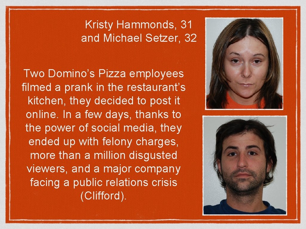 Kristy Hammonds, 31 and Michael Setzer, 32 Two Domino’s Pizza employees filmed a prank