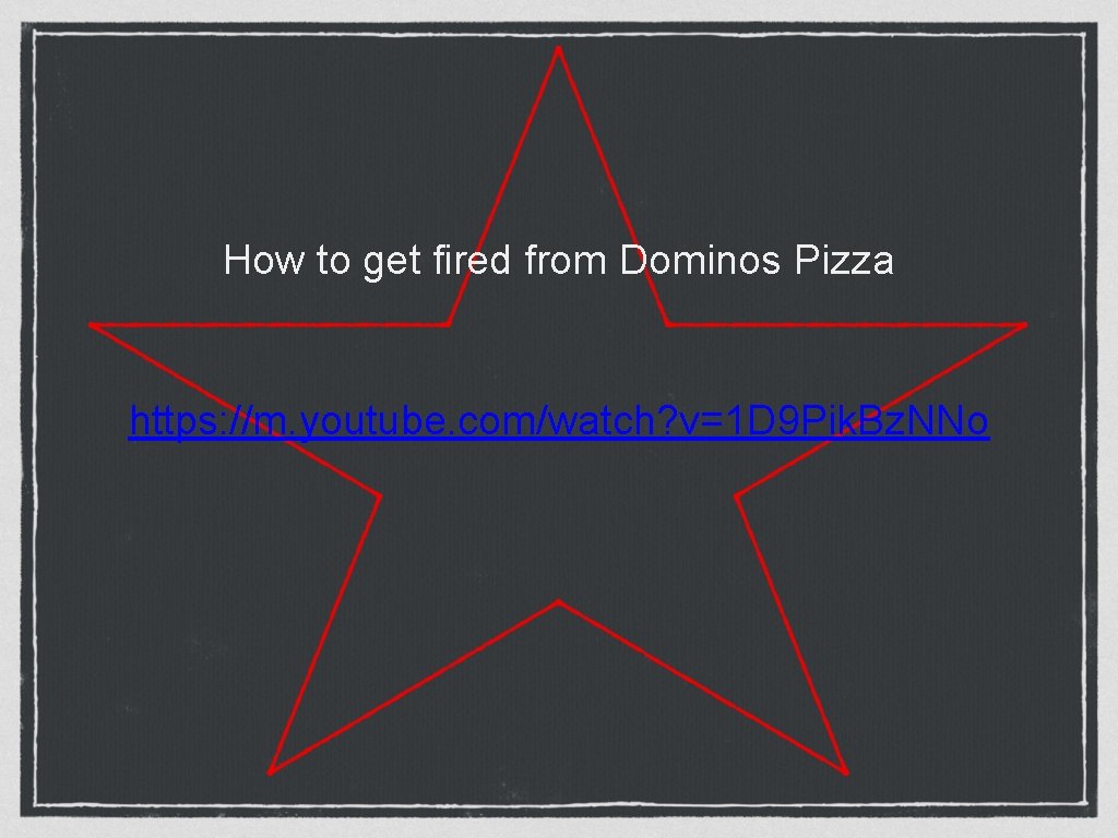 How to get fired from Dominos Pizza https: //m. youtube. com/watch? v=1 D 9