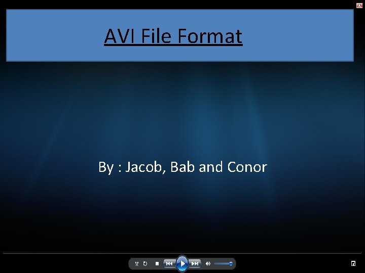 AVI File Format By : Jacob, Bab and Conor 