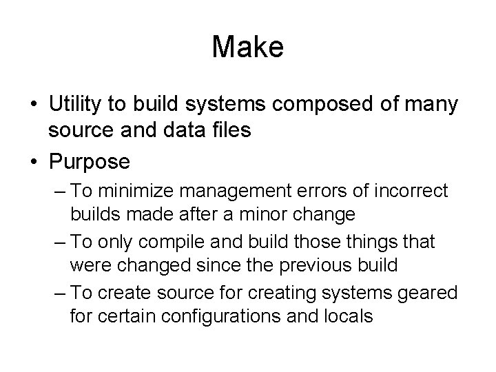 Make • Utility to build systems composed of many source and data files •