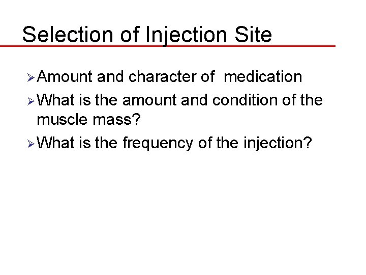 Selection of Injection Site Ø Amount and character of medication Ø What is the
