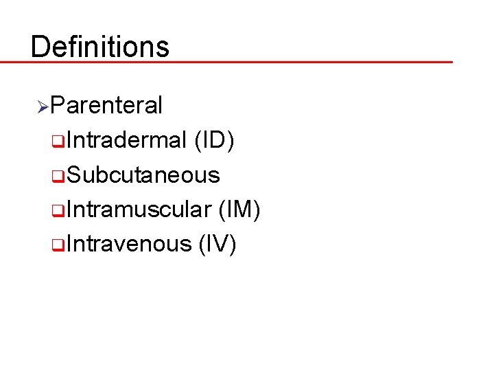 Definitions ØParenteral q. Intradermal (ID) q. Subcutaneous q. Intramuscular (IM) q. Intravenous (IV) 