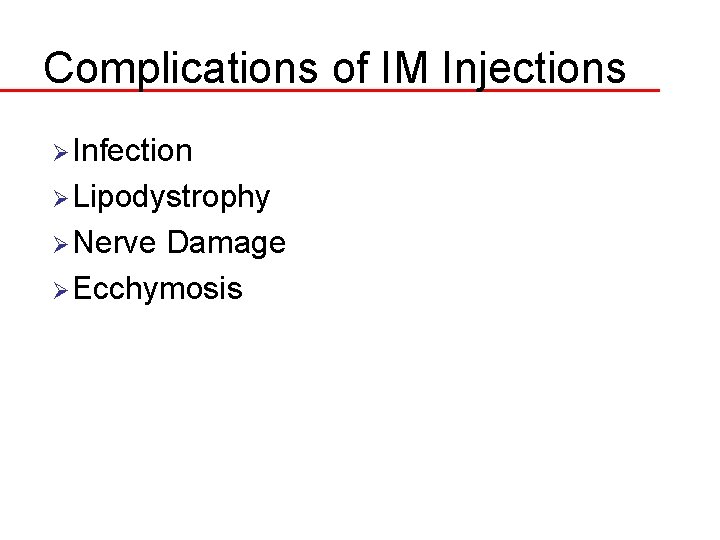 Complications of IM Injections Ø Infection Ø Lipodystrophy Ø Nerve Damage Ø Ecchymosis 