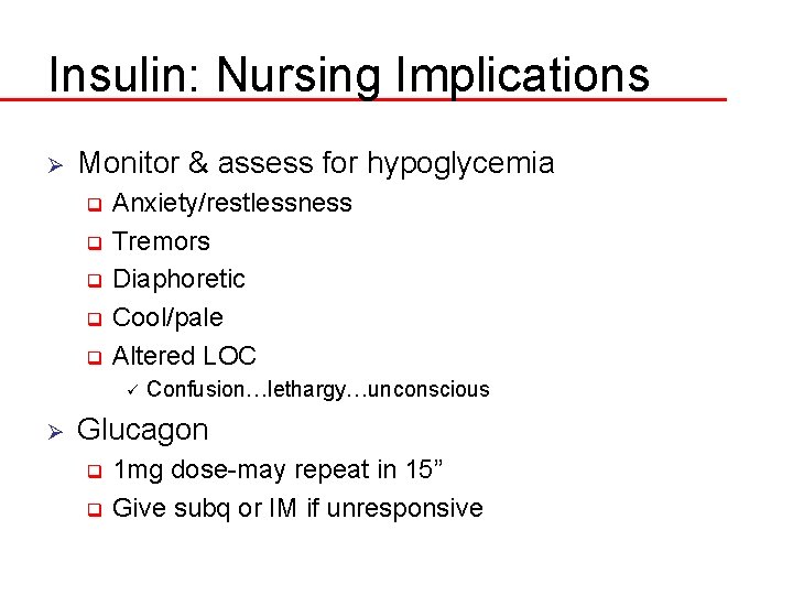 Insulin: Nursing Implications Ø Monitor & assess for hypoglycemia Anxiety/restlessness q Tremors q Diaphoretic