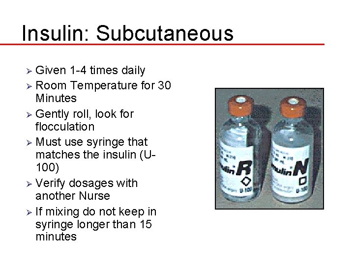 Insulin: Subcutaneous Given 1 -4 times daily Ø Room Temperature for 30 Minutes Ø