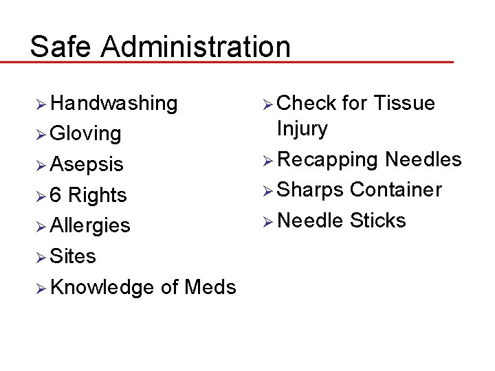 Safe Administration Ø Handwashing Ø Check Ø Gloving Injury Ø Recapping Needles Ø Sharps