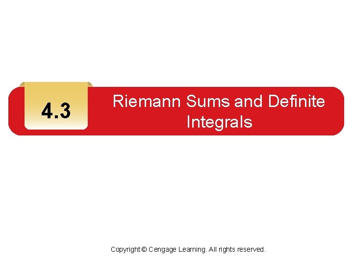 4. 3 Riemann Sums and Definite Integrals Copyright © Cengage Learning. All rights reserved.