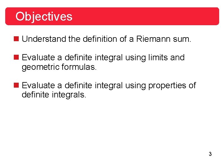 Objectives n Understand the definition of a Riemann sum. n Evaluate a definite integral