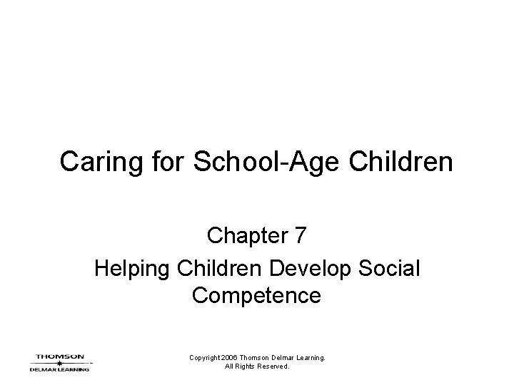 Caring for School-Age Children Chapter 7 Helping Children Develop Social Competence Copyright 2006 Thomson