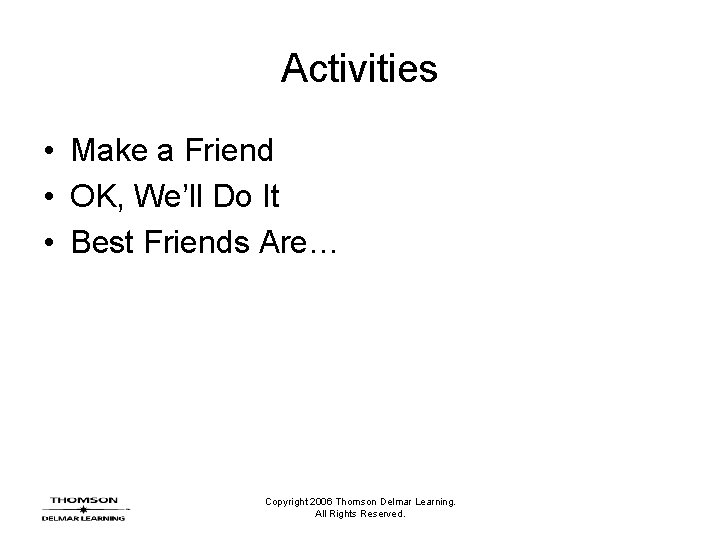 Activities • Make a Friend • OK, We’ll Do It • Best Friends Are…