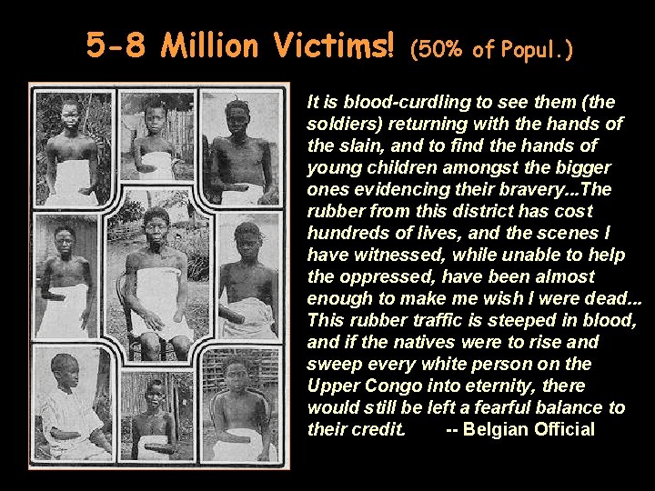 5 -8 Million Victims! (50% of Popul. ) It is blood-curdling to see them