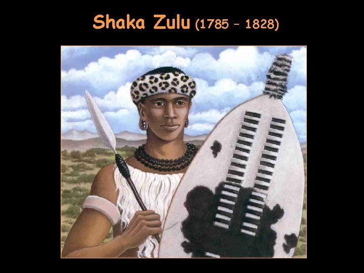Shaka Zulu (1785 – 1828) 