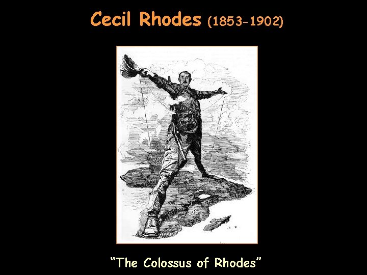 Cecil Rhodes (1853 -1902) “The Colossus of Rhodes” 