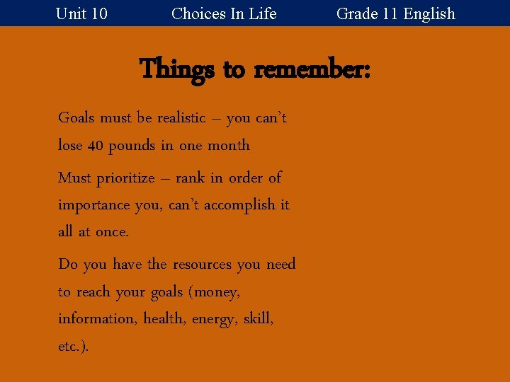 Unit 10 Choices In Life Grade 11 English Things to remember: Goals must be