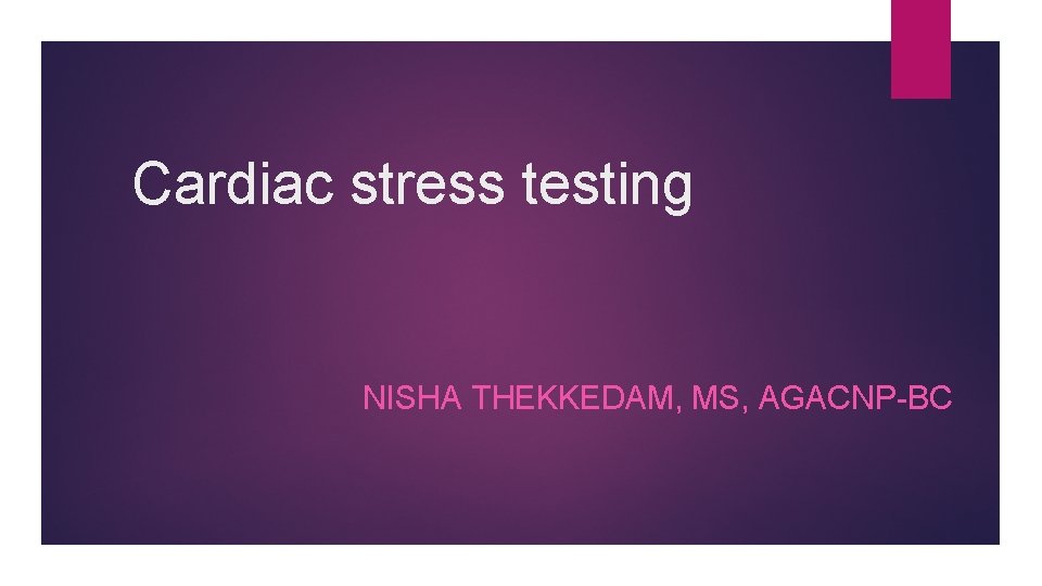 Cardiac stress testing NISHA THEKKEDAM, MS, AGACNP-BC 