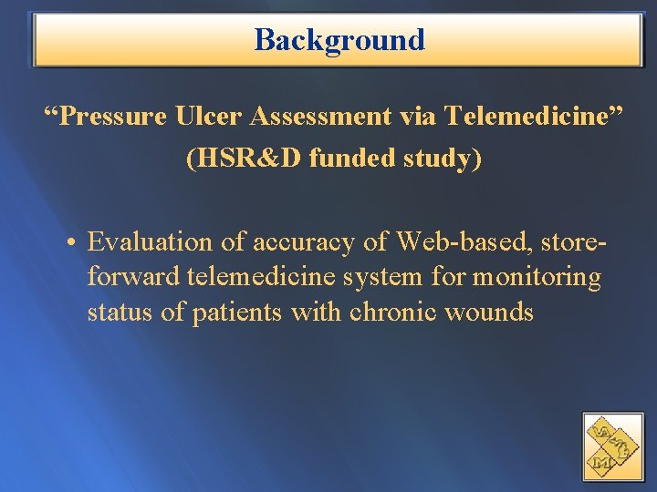 Background “Pressure Ulcer Assessment via Telemedicine” (HSR&D funded study) • Evaluation of accuracy of