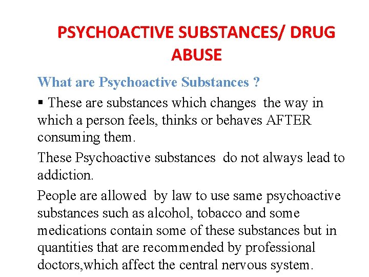 PSYCHOACTIVE SUBSTANCES/ DRUG ABUSE What are Psychoactive Substances ? § These are substances which