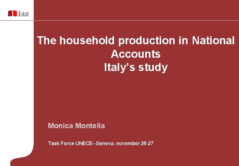 The household production in National Accounts Italy’s study Monica Montella Task Force UNECE- Geneva,