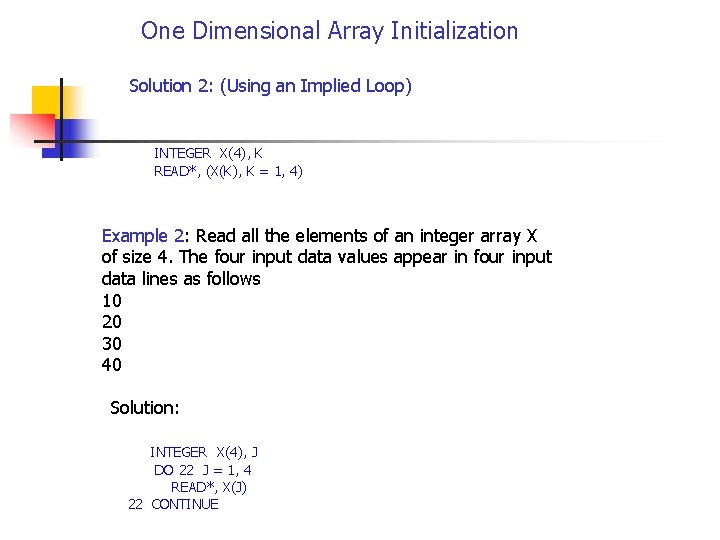 One Dimensional Array Initialization Solution 2: (Using an Implied Loop) INTEGER X(4), K READ*,