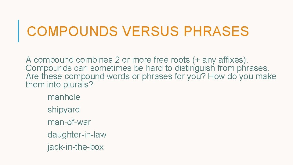 COMPOUNDS VERSUS PHRASES A compound combines 2 or more free roots (+ any affixes). COMPOUNDS VERSUS PHRASES A compound combines 2 or more free roots (+ any affixes).