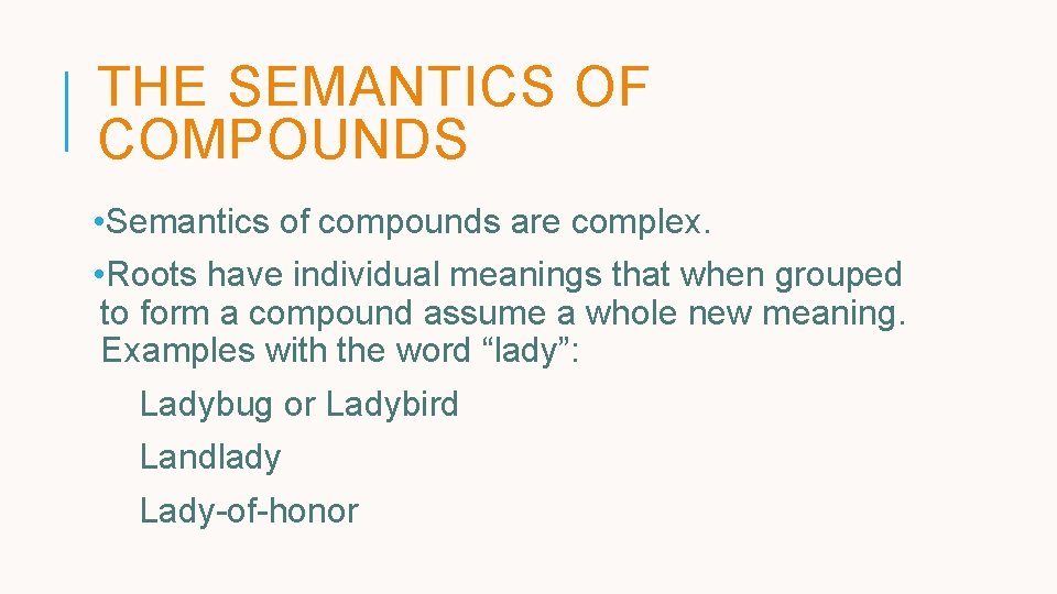 THE SEMANTICS OF COMPOUNDS • Semantics of compounds are complex. • Roots have individual THE SEMANTICS OF COMPOUNDS • Semantics of compounds are complex. • Roots have individual
