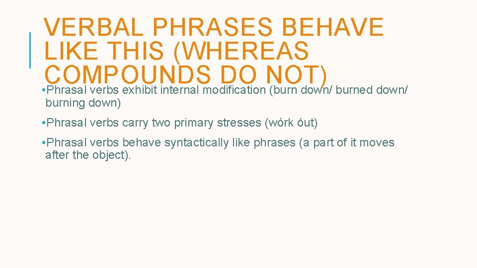 VERBAL PHRASES BEHAVE LIKE THIS (WHEREAS COMPOUNDS DO NOT) • Phrasal verbs exhibit internal VERBAL PHRASES BEHAVE LIKE THIS (WHEREAS COMPOUNDS DO NOT) • Phrasal verbs exhibit internal