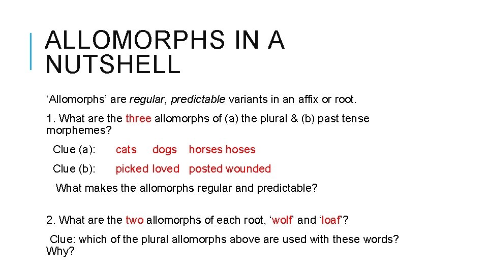ALLOMORPHS IN A NUTSHELL ‘Allomorphs’ are regular, predictable variants in an affix or root. ALLOMORPHS IN A NUTSHELL ‘Allomorphs’ are regular, predictable variants in an affix or root.