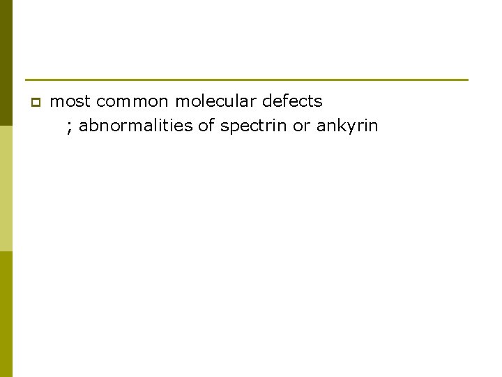 p most common molecular defects ; abnormalities of spectrin or ankyrin 
