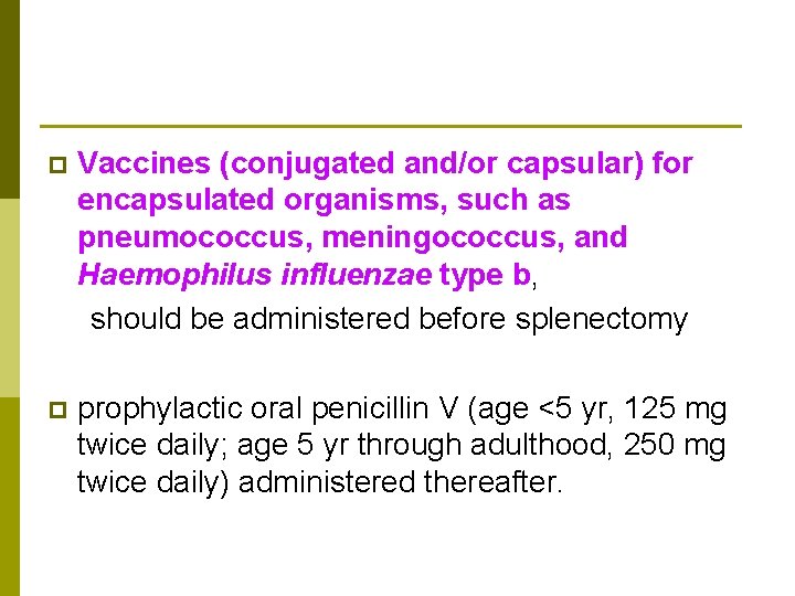 p Vaccines (conjugated and/or capsular) for encapsulated organisms, such as pneumococcus, meningococcus, and Haemophilus