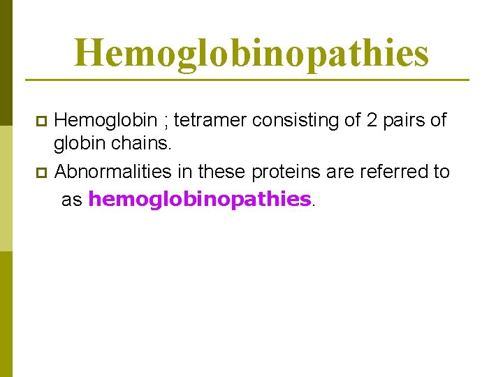 Hemoglobinopathies Hemoglobin ; tetramer consisting of 2 pairs of globin chains. p Abnormalities in