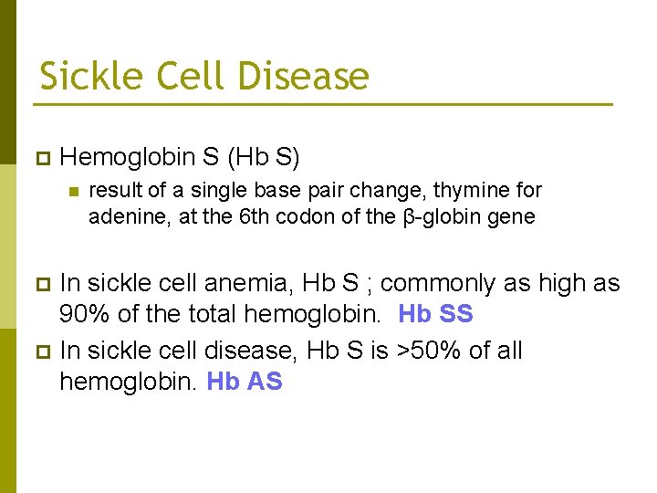 Sickle Cell Disease p Hemoglobin S (Hb S) n result of a single base